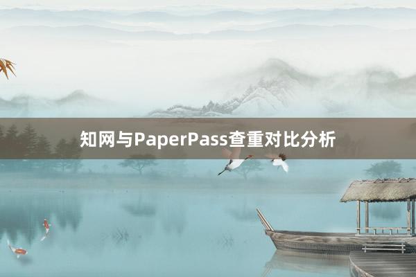 知网与PaperPass查重对比分析